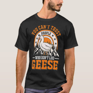 Je kunt geen mensen vertrouwen die niet van ganzen t-shirt