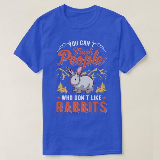 Je kunt geen mensen vertrouwen die niet van Rabbit T-shirt (Design voorkant)