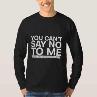 Je kunt geen nee tegen me zeggen, ik gebruik anti- t-shirt