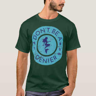 Je kunt geen zeemeerminnende denier worden die fun t-shirt