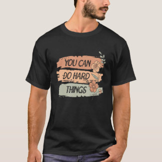 Je kunt harde dingen doen Bloemendecor Bloemenmoti T-shirt