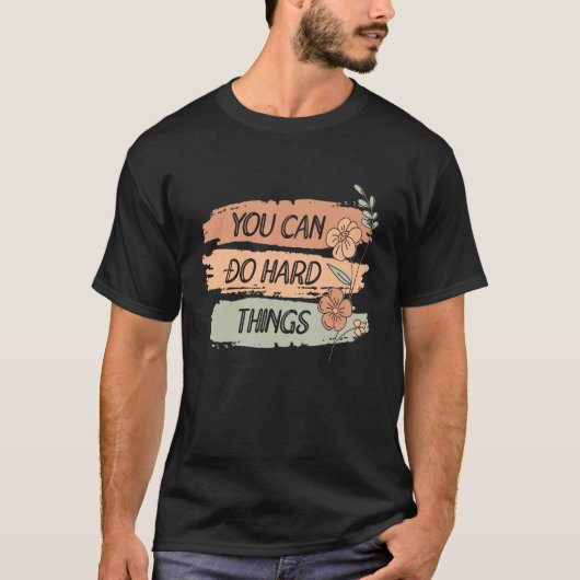 Je kunt harde dingen doen Bloemendecor Bloemenmoti T-shirt (Voorkant)