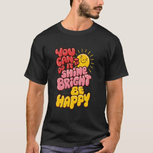 je kunt het doen, helder schijnen, gelukkig zijn, t-shirt