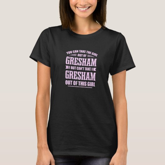 Je kunt het meisje uit Gresham Oregon Hometo halen T-shirt (Voorkant)