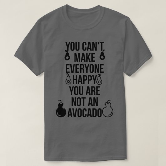 Je kunt iedereen blij maken dat je geen avocad ben t-shirt (Design voorkant)
