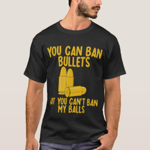 Je kunt kogels verbieden, maar je kunt mijn ballen t-shirt