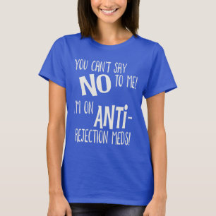 Je kunt me geen nee zeggen! Ik ben op Anti-Verwerp T-shirt
