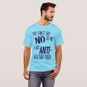 Je kunt me geen nee zeggen! Ik ben op Anti-Verwerp T-shirt (Voorkant volledig)