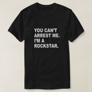 JE KUNT ME NIET ARRESTEREN, IK BEN EEN ROCKSTAR! T-SHIRT