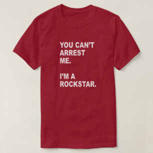 JE KUNT ME NIET ARRESTEREN, IK BEN EEN ROCKSTAR! T-SHIRT