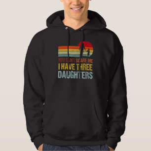 Je kunt me niet bang maken als ik drie dochters of hoodie