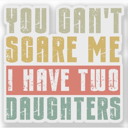 Je kunt me niet bang maken dat ik twee dochters he sticker (Voorkant)