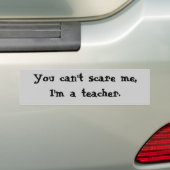 Je kunt me niet bang maken, ik ben leraar. bumpersticker (Op auto)