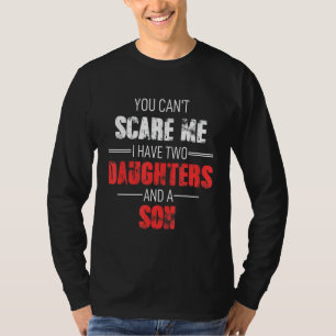 Je kunt me niet bang maken ik heb 2 dochters en ee t-shirt