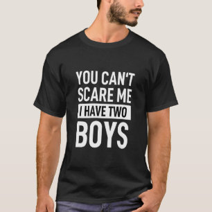 Je kunt me niet bang maken ik heb 2 jongens mama o t-shirt