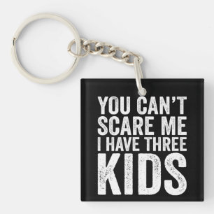 Je kunt me niet bang maken, ik heb drie kinderen sleutelhanger