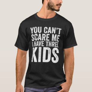 Je kunt me niet bang maken, ik heb drie kinderen,  t-shirt