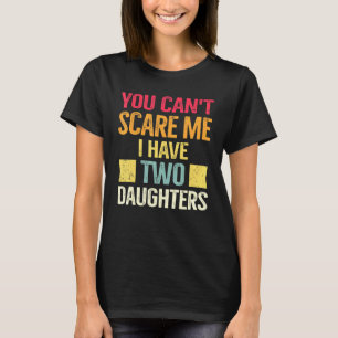 Je kunt me niet bang maken Ik heb twee dochters Re T-shirt