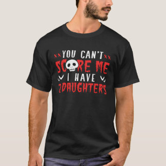 Je kunt me niet bang maken, ik heb twee dochters t-shirt