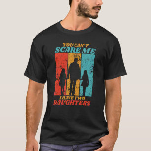 Je kunt me niet bang maken, ik heb twee dochters v t-shirt