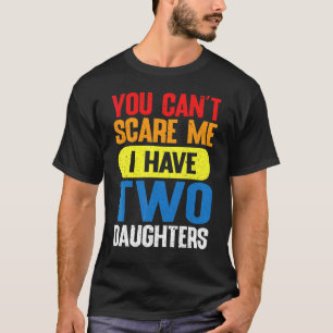 Je kunt me niet bang maken, ik heb twee dochters v t-shirt