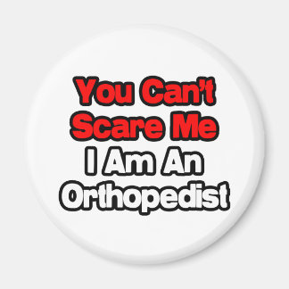 Je kunt me niet bang maken... orthopedist magneet