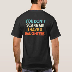 Je kunt me niet schelen dat ik drie dochters heb. t-shirt