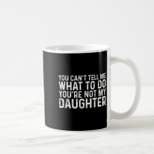 Je kunt me niet vertellen wat ik moet doen, je ben koffiemok