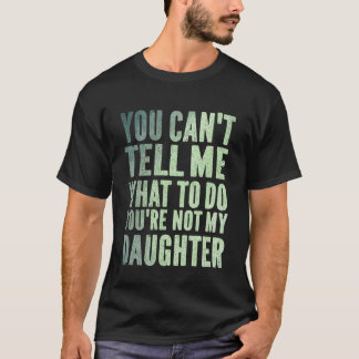 Je kunt me niet vertellen wat ik moet doen, je ben t-shirt