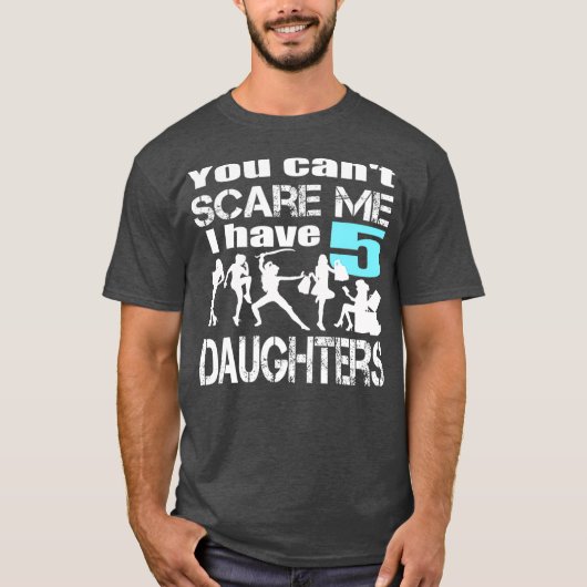 Je kunt me niet verzorgen dat ik 5 Daughters heb. T-shirt (Voorkant)