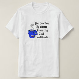 Je kunt mijn koffie uit mijn koude handen halen. t-shirt