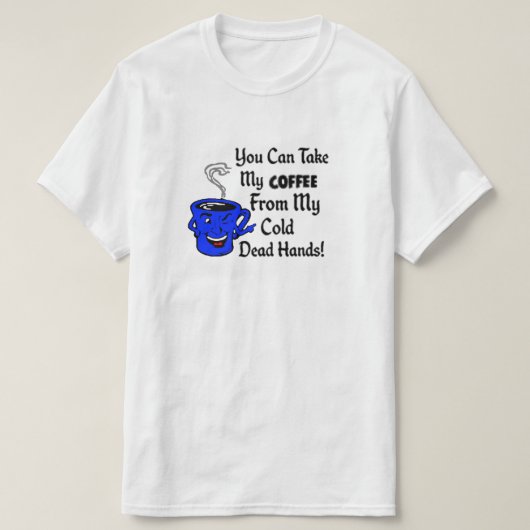 Je kunt mijn koffie uit mijn koude handen halen. t-shirt (Design voorkant)