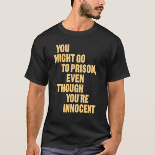 Je kunt naar de gevangenis gaan, ook al ben je ons t-shirt