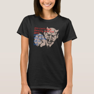 Je kunt niet blijven dansen met de duivel en vrage t-shirt