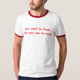 Je kunt niet de eerste zijn... maar je kunt de vol t-shirt