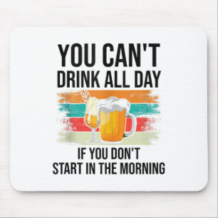 Je kunt niet de hele dag drinken als je niet begin muismat
