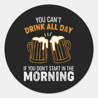 Je kunt niet de hele dag Drinken als je niet in de Ronde Sticker