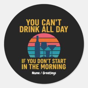Je kunt niet de hele dag Drinken als je 's ochtend Ronde Sticker