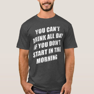 Je kunt niet de hele dag drinken zonder pijn 's oc t-shirt