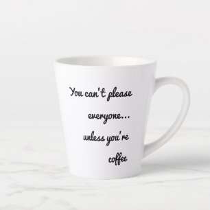 Je kunt niet iedereen tevreden stellen, tenzij je  latte mok