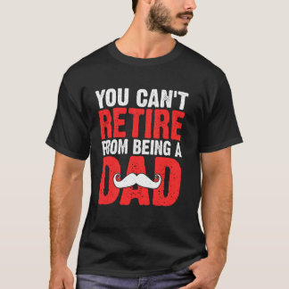 Je kunt niet met pensioen gaan als vader t-shirt