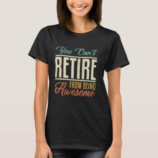 Je kunt niet met pensioen gaan omdat je geweldig b t-shirt