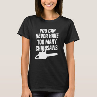 Je kunt nooit te veel Chainsaws Arborist Lum hebbe T-shirt