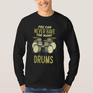 Je kunt nooit te veel drums hebben Drummer T-shirt
