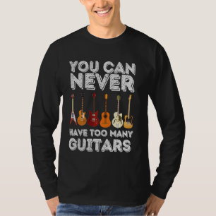 Je kunt nooit te veel gitaren hebben - grappige gi t-shirt