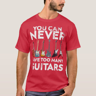 Je kunt nooit te veel gitaren hebben t-shirt