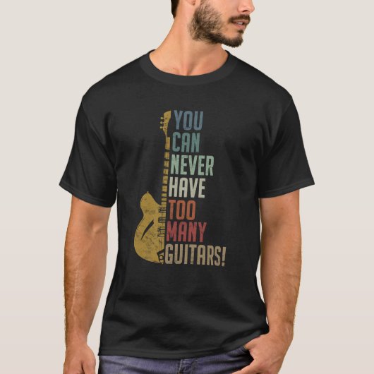 Je kunt nooit te veel gitaren krijgen t-shirt (Voorkant)