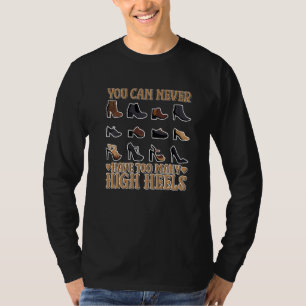 Je Kunt Nooit Te Veel Hoge Hakken Vrouwen Hebben T-shirt