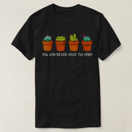 Je kunt nooit te veel Plant Succulent Cactus hebbe T-shirt (Design voorkant)
