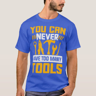 Je kunt nooit te veel tools hebben t-shirt